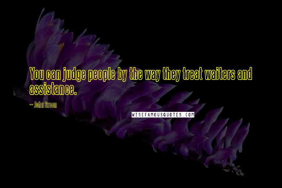 John Green Quotes: You can judge people by the way they treat waiters and assistance.