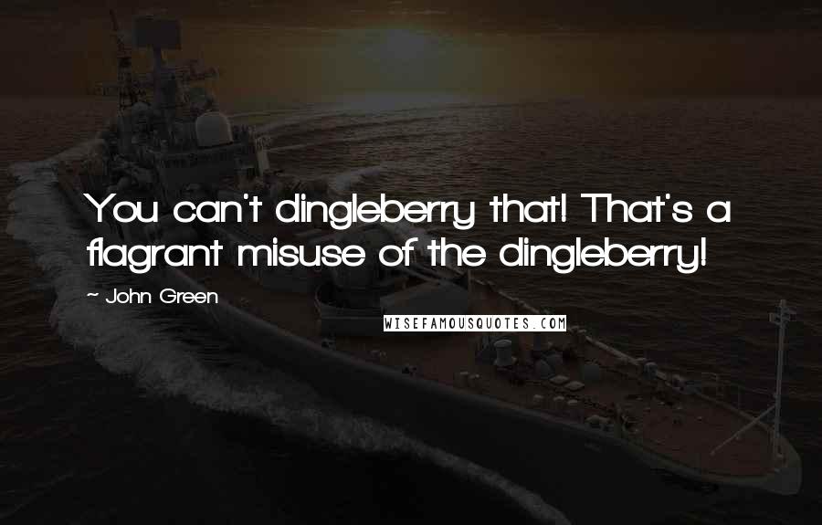 John Green Quotes: You can't dingleberry that! That's a flagrant misuse of the dingleberry!