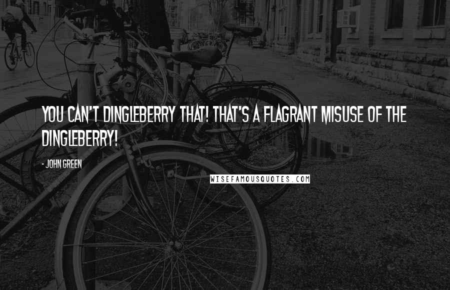 John Green Quotes: You can't dingleberry that! That's a flagrant misuse of the dingleberry!