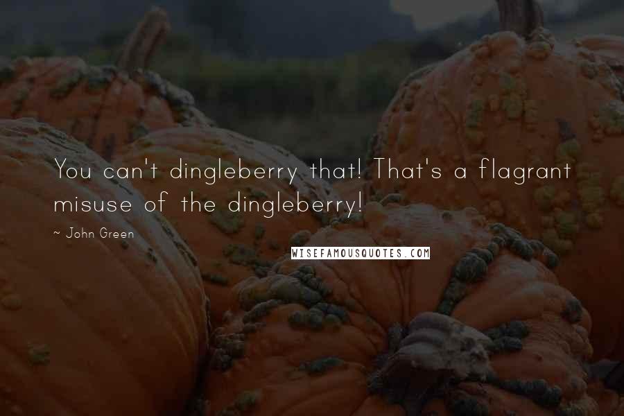 John Green Quotes: You can't dingleberry that! That's a flagrant misuse of the dingleberry!