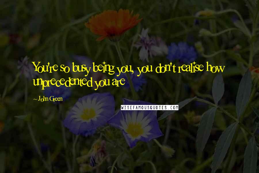 John Green Quotes: You're so busy being you, you don't realise how unprecedented you are