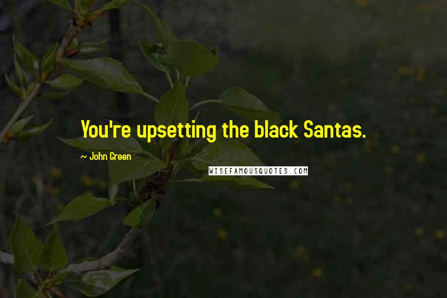 John Green Quotes: You're upsetting the black Santas.