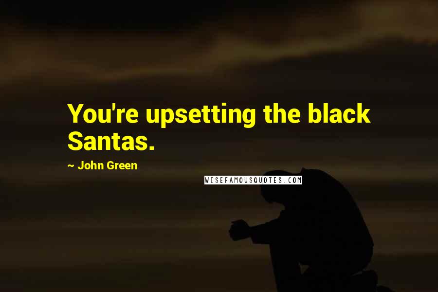 John Green Quotes: You're upsetting the black Santas.