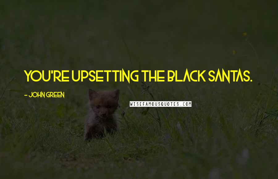 John Green Quotes: You're upsetting the black Santas.