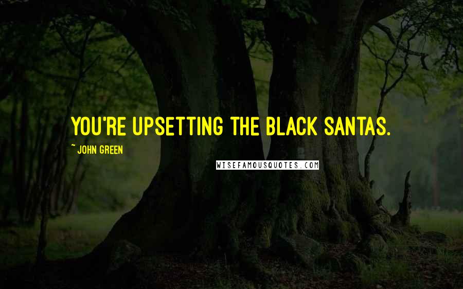 John Green Quotes: You're upsetting the black Santas.