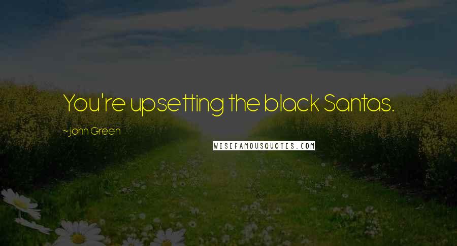 John Green Quotes: You're upsetting the black Santas.