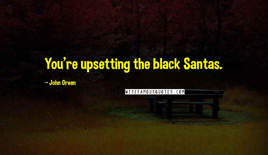 John Green Quotes: You're upsetting the black Santas.
