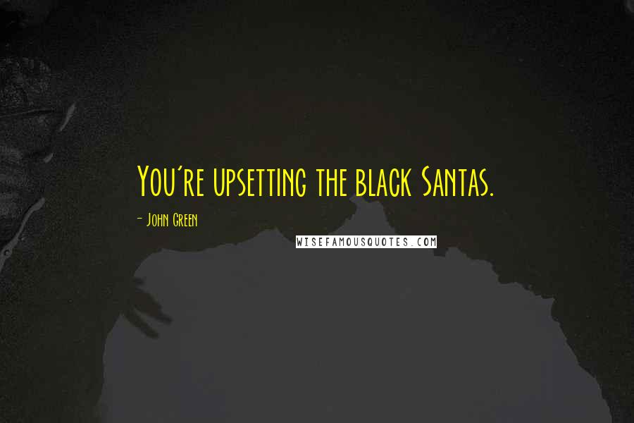 John Green Quotes: You're upsetting the black Santas.