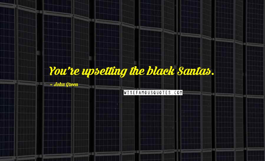 John Green Quotes: You're upsetting the black Santas.