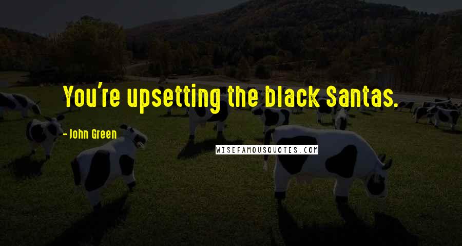 John Green Quotes: You're upsetting the black Santas.