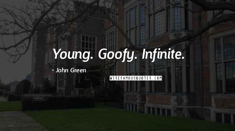 John Green Quotes: Young. Goofy. Infinite.