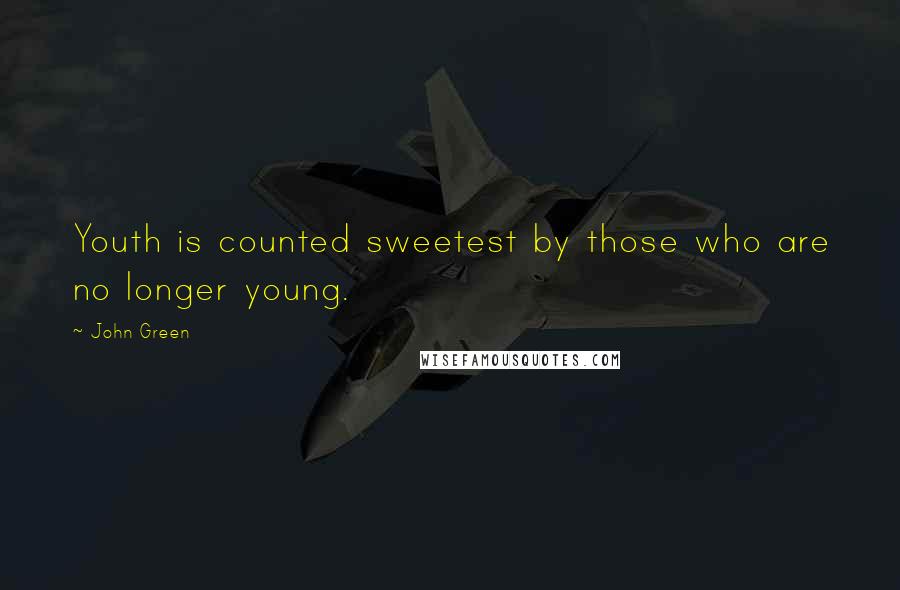 John Green Quotes: Youth is counted sweetest by those who are no longer young.