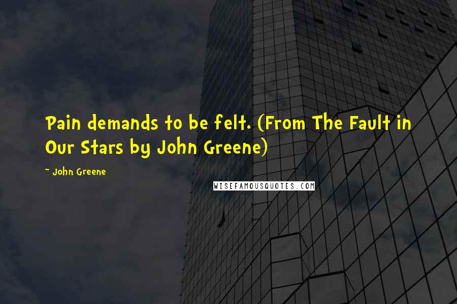 John Greene Quotes: Pain demands to be felt. (From The Fault in Our Stars by John Greene)