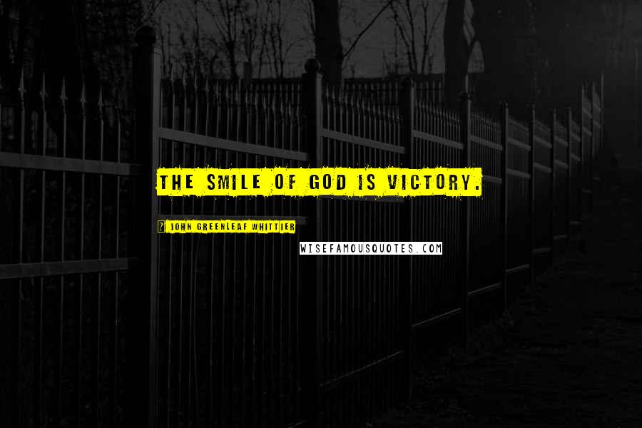 John Greenleaf Whittier Quotes: The smile of God is victory.