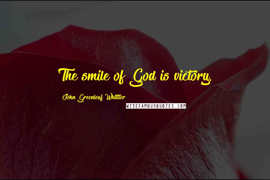 John Greenleaf Whittier Quotes: The smile of God is victory.