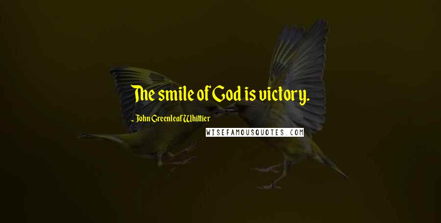 John Greenleaf Whittier Quotes: The smile of God is victory.