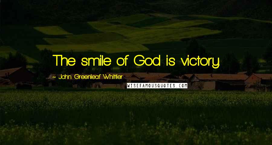 John Greenleaf Whittier Quotes: The smile of God is victory.