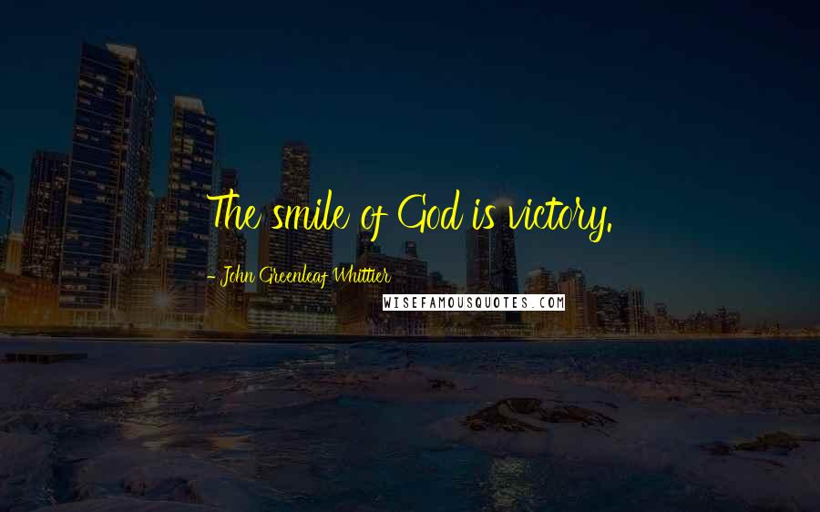 John Greenleaf Whittier Quotes: The smile of God is victory.