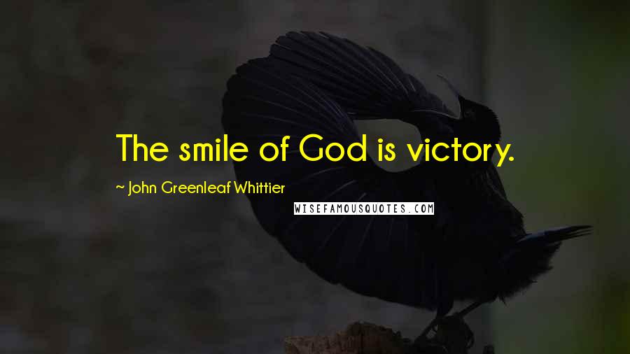 John Greenleaf Whittier Quotes: The smile of God is victory.