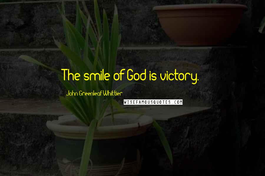 John Greenleaf Whittier Quotes: The smile of God is victory.