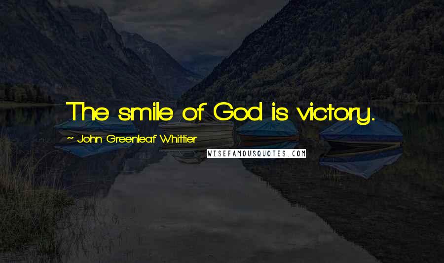 John Greenleaf Whittier Quotes: The smile of God is victory.