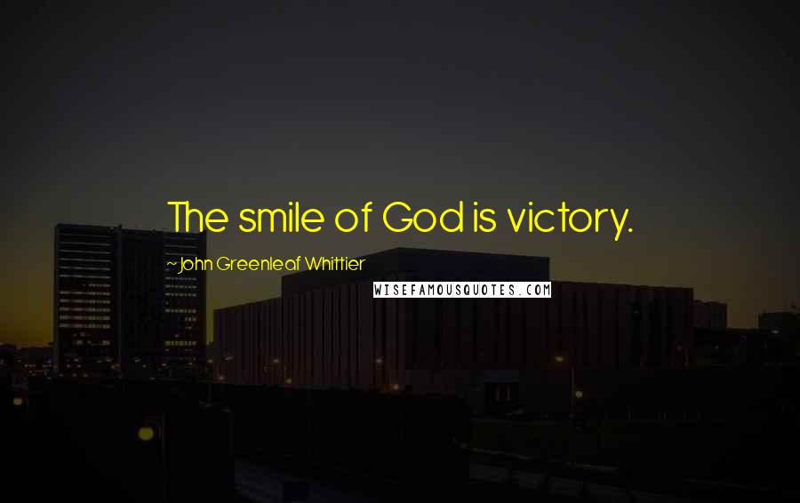 John Greenleaf Whittier Quotes: The smile of God is victory.