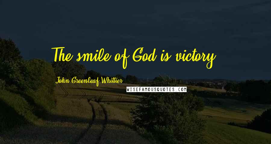 John Greenleaf Whittier Quotes: The smile of God is victory.