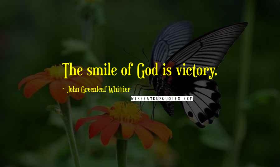 John Greenleaf Whittier Quotes: The smile of God is victory.