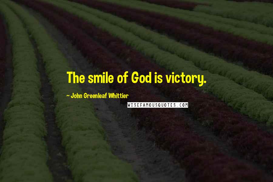 John Greenleaf Whittier Quotes: The smile of God is victory.