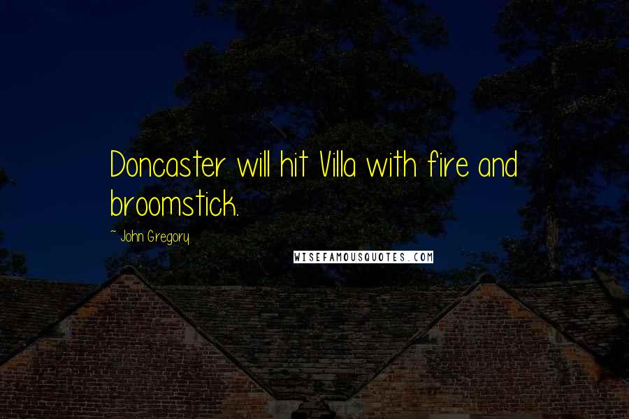 John Gregory Quotes: Doncaster will hit Villa with fire and broomstick.