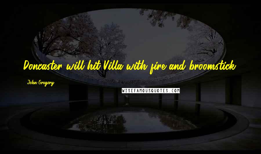 John Gregory Quotes: Doncaster will hit Villa with fire and broomstick.