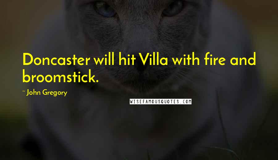 John Gregory Quotes: Doncaster will hit Villa with fire and broomstick.