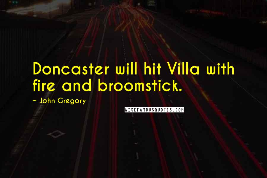 John Gregory Quotes: Doncaster will hit Villa with fire and broomstick.