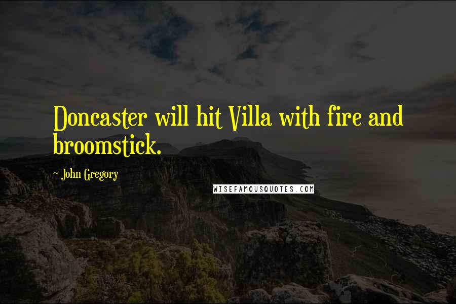 John Gregory Quotes: Doncaster will hit Villa with fire and broomstick.