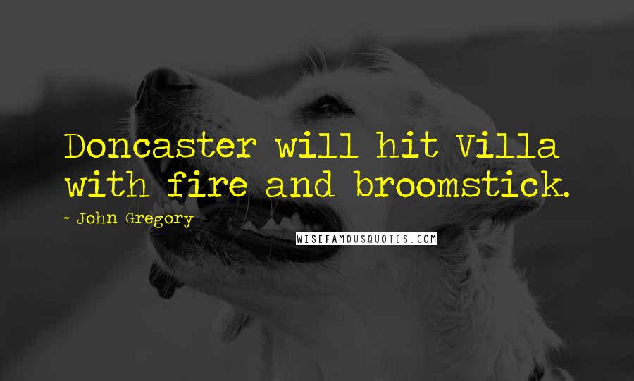 John Gregory Quotes: Doncaster will hit Villa with fire and broomstick.