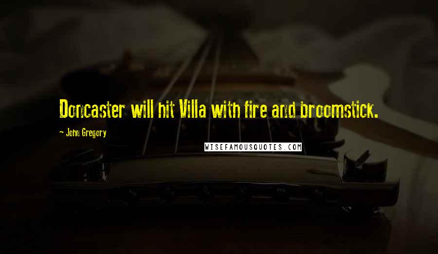 John Gregory Quotes: Doncaster will hit Villa with fire and broomstick.