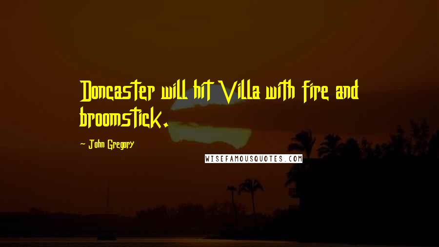 John Gregory Quotes: Doncaster will hit Villa with fire and broomstick.