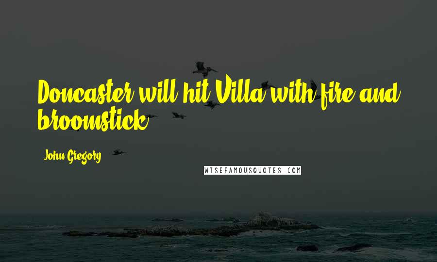 John Gregory Quotes: Doncaster will hit Villa with fire and broomstick.