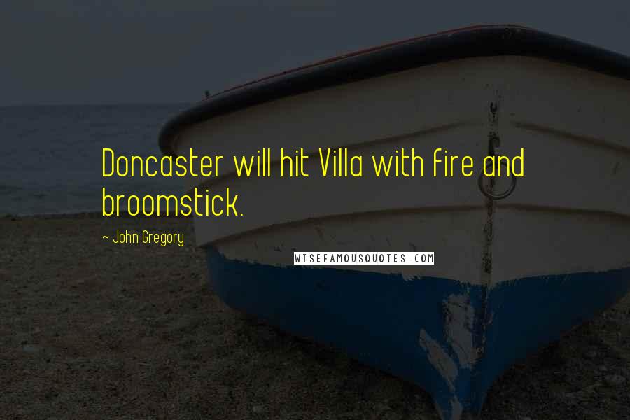 John Gregory Quotes: Doncaster will hit Villa with fire and broomstick.