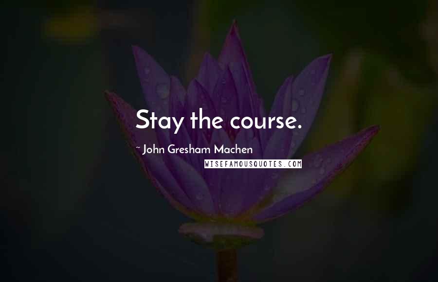 John Gresham Machen Quotes: Stay the course.