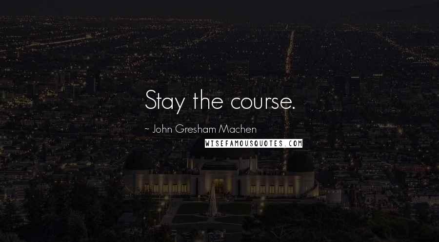 John Gresham Machen Quotes: Stay the course.