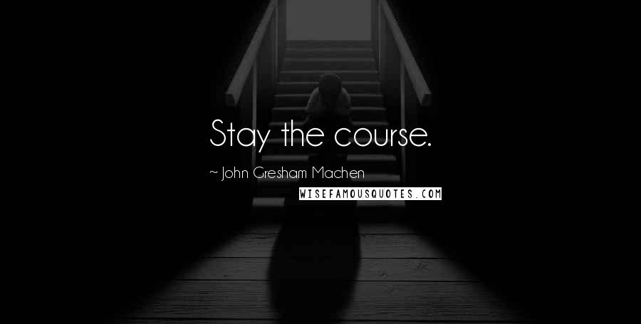 John Gresham Machen Quotes: Stay the course.
