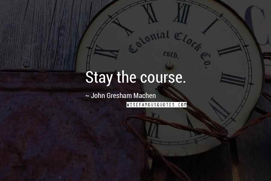 John Gresham Machen Quotes: Stay the course.