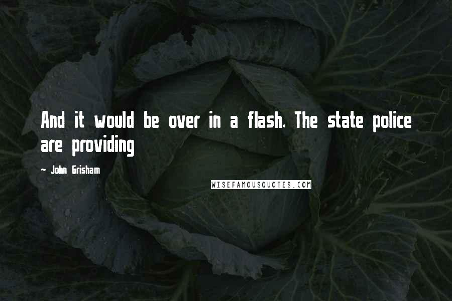 John Grisham Quotes: And it would be over in a flash. The state police are providing