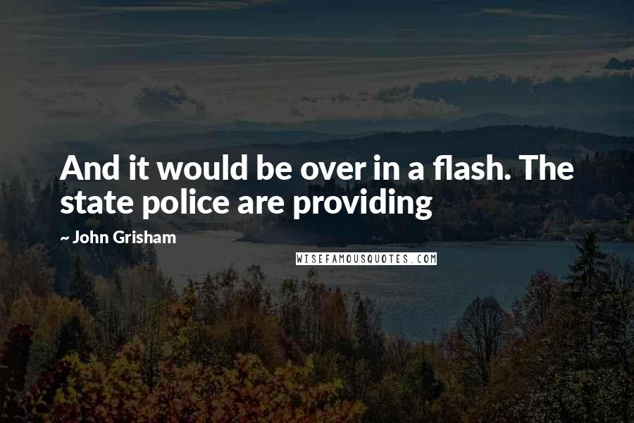 John Grisham Quotes: And it would be over in a flash. The state police are providing