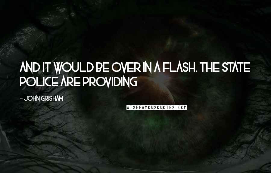 John Grisham Quotes: And it would be over in a flash. The state police are providing