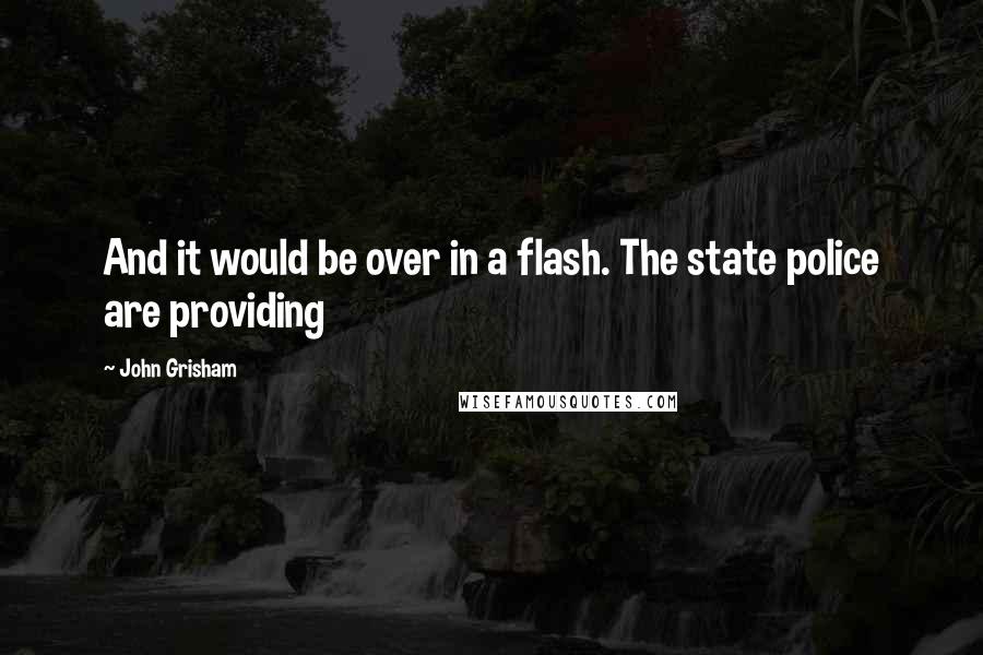 John Grisham Quotes: And it would be over in a flash. The state police are providing