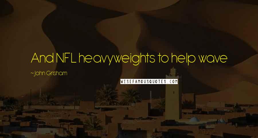 John Grisham Quotes: And NFL heavyweights to help wave