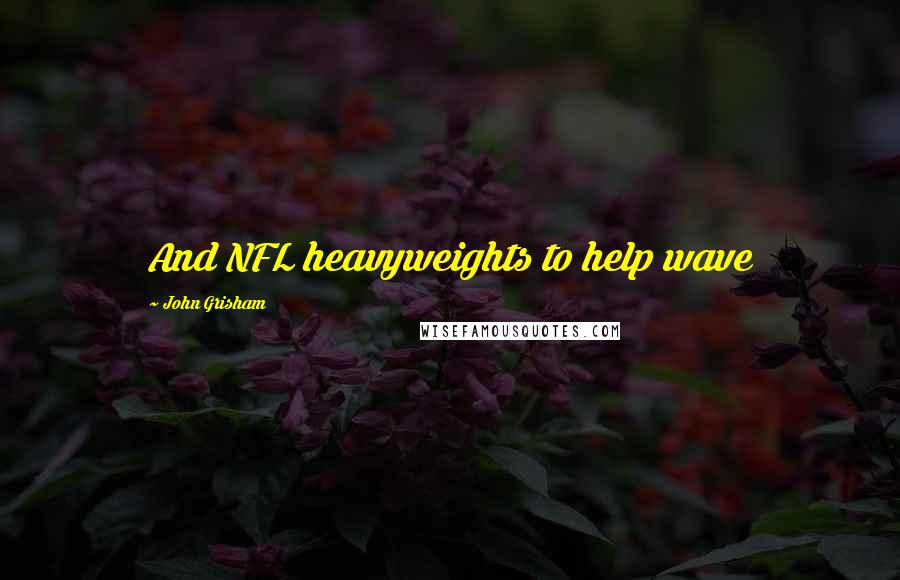 John Grisham Quotes: And NFL heavyweights to help wave