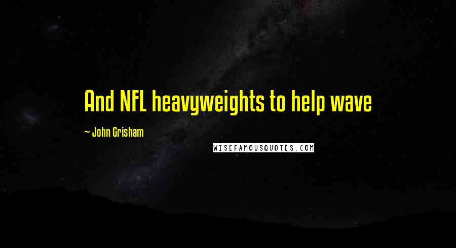 John Grisham Quotes: And NFL heavyweights to help wave